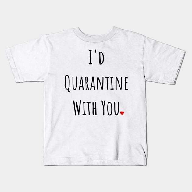 I'd Quarantine With You Kids T-Shirt by gillys